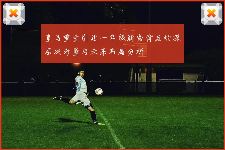 皇马重金引进一年级新秀背后的深层次考量与未来布局分析