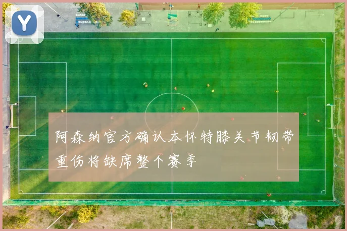 阿森纳官方确认本怀特膝关节韧带重伤将缺席整个赛季